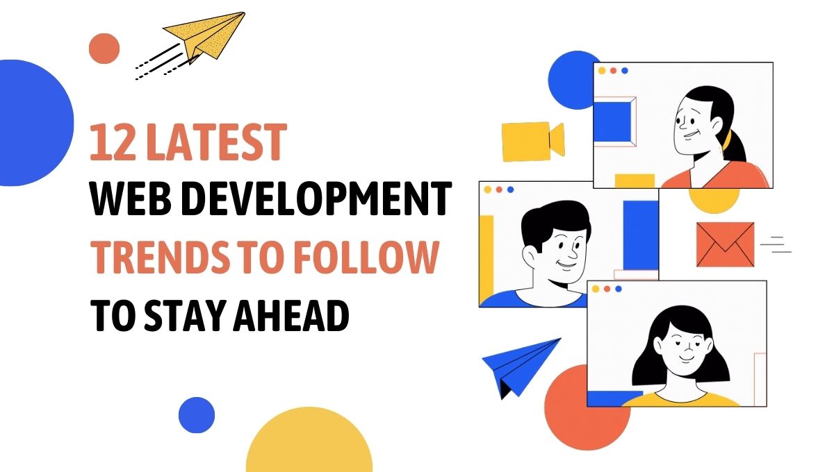12 Latest Web Development Trends To Follow To Stay Ahead